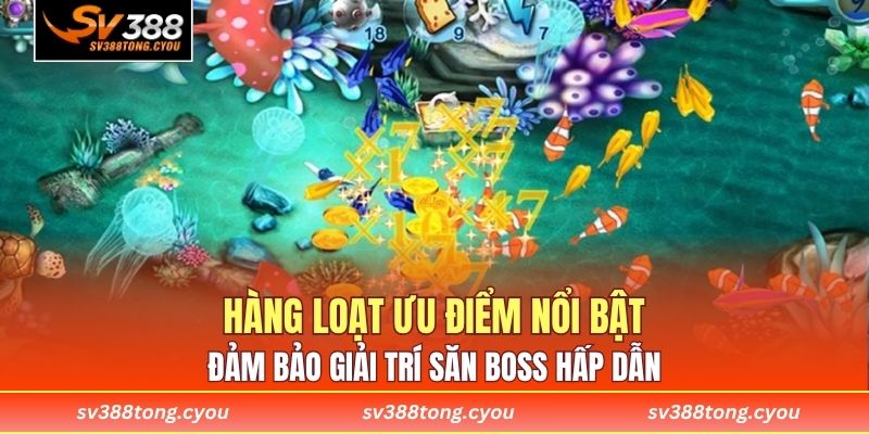 Hàng loạt ưu điểm nổi bật đảm bảo giải trí săn boss hấp dẫn