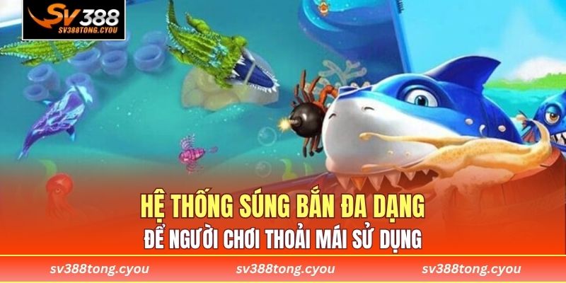 Hệ thống súng bắn đa dạng để người chơi thoải mái sử dụng