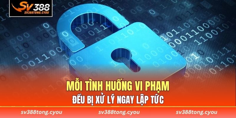 Mỗi tình huống vi phạm đều bị xử lý ngay lập tức