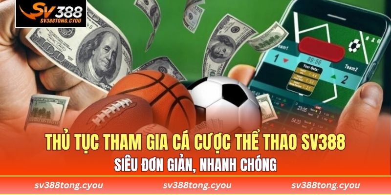 Thủ tục tham gia cá cược thể thao SV388 siêu đơn giản, nhanh chóng